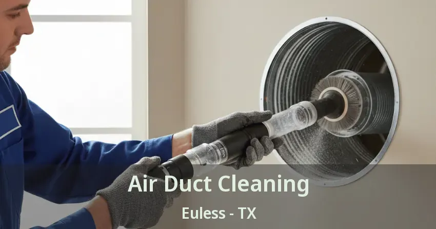 Air Duct Cleaning Euless - TX Air Duct Cleaning Euless - TX